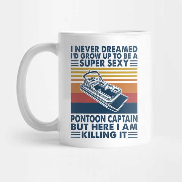 I Never Dreamed I'd Grow Up To Be A Super Sexy PonToon Captain Shirt Funny Boating Lover Gift by Krysta Clothing